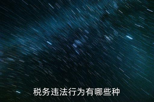 虛假欠稅包括什么，稅務(wù)違法行為有哪些種