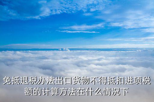 免抵退稅中什么情況下抵稅，什么情況下 應(yīng)退稅額免抵退稅額