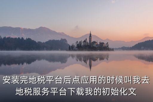 地稅初始化文件是什么，天津地稅納稅人客戶端初始化如何做該文件名稱格式為8位企業(yè)編