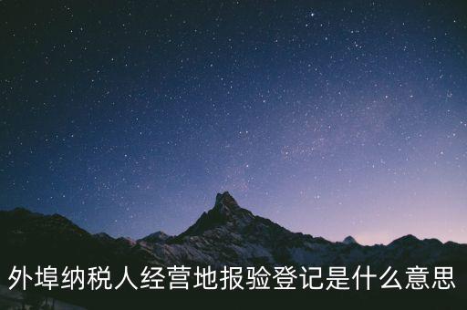 去稅務(wù)機關(guān)報驗是什么意思，到稅務(wù)局報到是什么意思