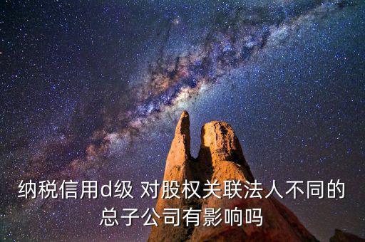 稅務(wù)等級(jí)d級(jí)有什么后果，企業(yè)納稅信用等級(jí)最低D級(jí)對(duì)企業(yè)會(huì)計(jì)人員的影響