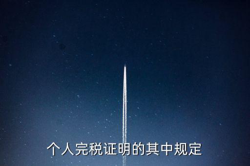 個人完稅證明什么要求，個人完稅證明的其中規(guī)定