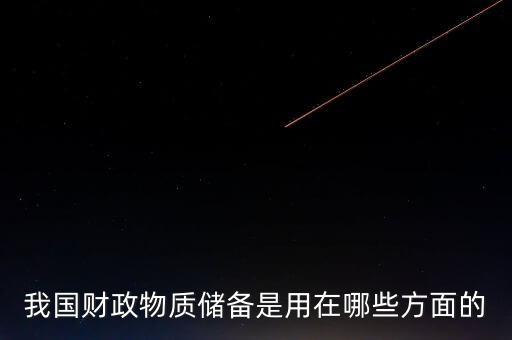 什么是財(cái)政儲(chǔ)備，我國財(cái)政物質(zhì)儲(chǔ)備是用在哪些方面的