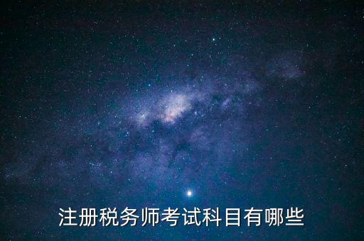 注冊稅務(wù)師考什么，注冊稅務(wù)師考試內(nèi)容有哪些