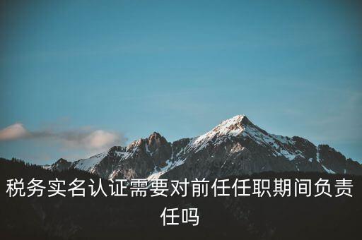 實(shí)名辦稅有什么意見(jiàn)，稅務(wù)要實(shí)名認(rèn)證是什么意思