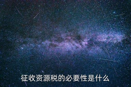 資源稅什么時候開征，資源稅每月征收期截止到什么時間