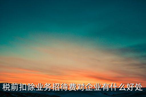 稅前扣除的好處是什么，為什么稅前扣除就有抵稅作用