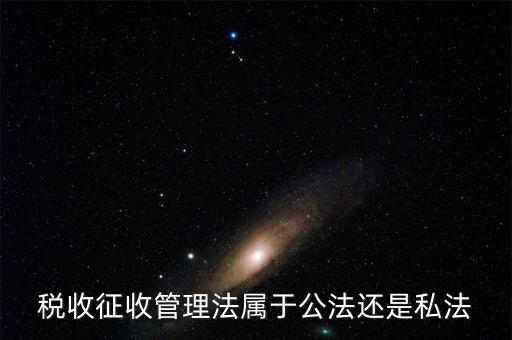 稅收征管法屬于什么，稅收征管法屬于
