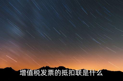 專用發(fā)票抵扣聯(lián)是什么意思，增值稅發(fā)票的抵扣聯(lián)是什么