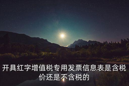 增值稅信息表是什么，開具紅字增值稅專用發(fā)票信息表是含稅價(jià)還是不含稅的