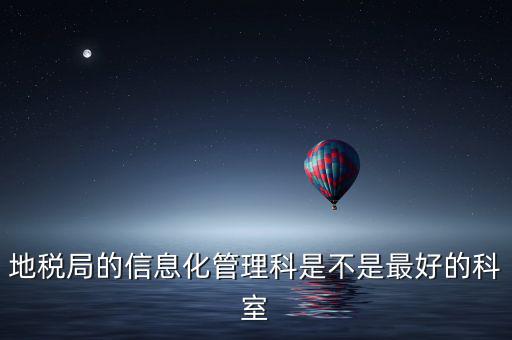 哈爾濱地稅局信息科都干什么，地稅局的信息化管理科是不是最好的科室