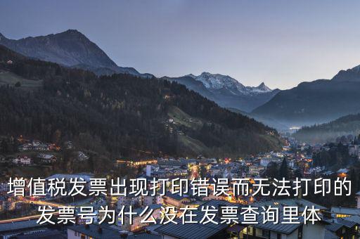 增值稅發(fā)票出現(xiàn)打印錯(cuò)誤而無法打印的發(fā)票號為什么沒在發(fā)票查詢里體