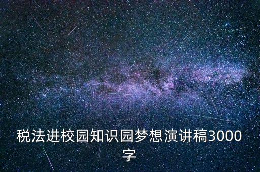 稅法進校園是什么，中華人民共和國稅法里邊有沒有規(guī)定對學(xué)校發(fā)的獎學(xué)金也征稅