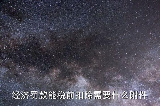 什么罰款可以稅前扣除，經(jīng)濟(jì)罰款能稅前扣除需要什么附件