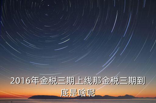 金稅三期什么不一樣，金稅三期是什么意思