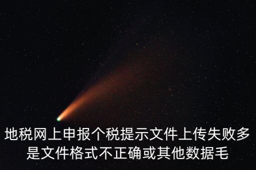 為什么個稅上傳數(shù)據失敗，地稅網上申報個稅提示文件上傳失敗多是文件格式不正確或其他數(shù)據毛