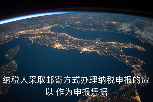 納稅人采取郵寄方式辦理納稅申報的應以 作為申報憑據(jù)