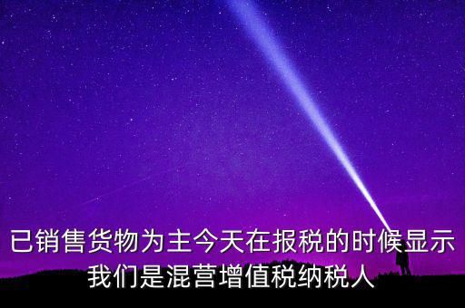什么叫混營納稅人，本單位為一般納稅人今天網(wǎng)上申報時提示企業(yè)為混營納稅人這是什么