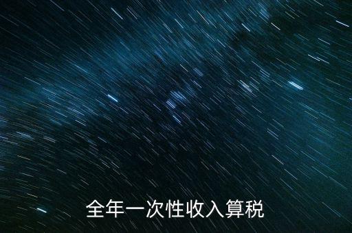 全年的一次性報(bào)稅 是什么稅種，納稅申報(bào)是一年申報(bào)一次