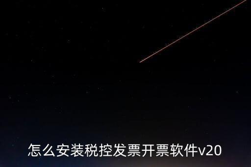 稅控如何安裝程序，怎么安裝稅控發(fā)票開(kāi)票軟件v20