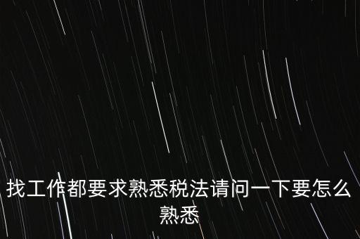 如何熟悉辦稅大廳業(yè)務(wù)，找工作都要求熟悉稅法請問一下要怎么熟悉