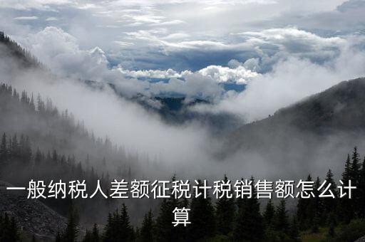 差額征稅 如何計(jì)算，什么叫差額納稅怎么計(jì)算