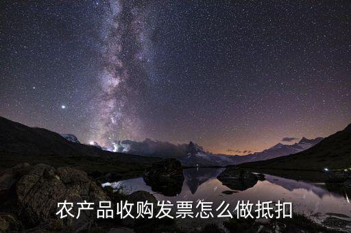 農產(chǎn)品收購發(fā)票如何抵稅，購買農副產(chǎn)品怎樣抵扣進行稅