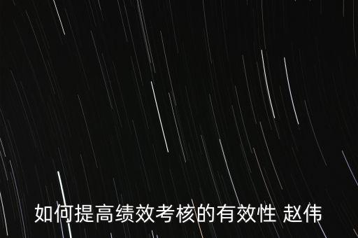 如何提高績效考評(píng)的實(shí)效，如何提高績效考評(píng)結(jié)果的應(yīng)用效果