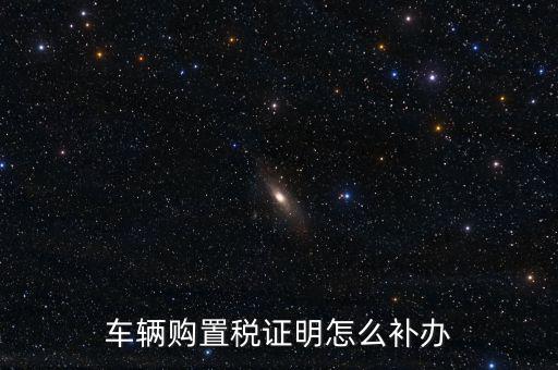 如何補(bǔ)購(gòu)置稅正本，車(chē)輛購(gòu)置稅完稅證明本丟了怎么補(bǔ)辦