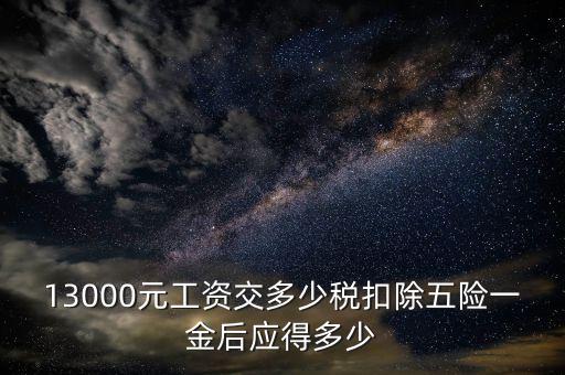 外方人員工資13000 個(gè)稅如何計(jì)算，月工資13000元應(yīng)扣多少稅