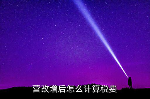 營(yíng)改增后營(yíng)業(yè)稅如何，營(yíng)改增后怎么計(jì)算稅費(fèi)