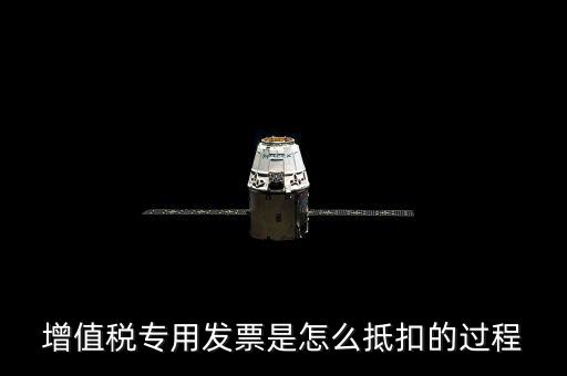 專票如何做抵扣，增值稅專用發(fā)票是怎么抵扣的過程
