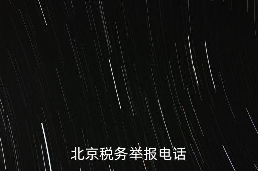北京如何信訪稅務(wù)局，北京稅務(wù)舉報(bào)電話