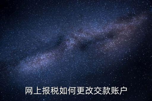 國稅據(jù)網(wǎng)上卡號如何修改，如何更改國稅聯(lián)系信息