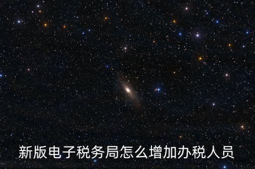 上海市網(wǎng)上稅務(wù)局如何添加辦稅員，電子稅務(wù)局如何添加辦稅人員