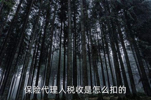 保險代理人的個稅如何代扣，保險代理人稅收是怎么扣的