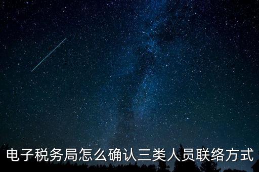 云南電子稅務(wù)局如何綁定，電子稅務(wù)局怎么確認(rèn)三類人員聯(lián)絡(luò)方式