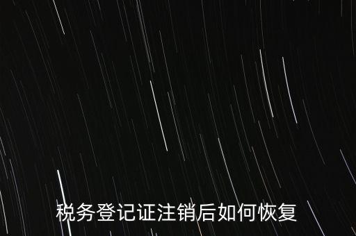 國稅注銷單如何補辦，稅務(wù)登記證注銷了還能恢復(fù)嗎