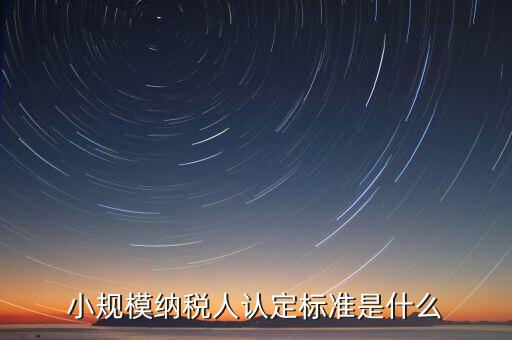 如何確定小規(guī)模納稅人，怎樣確定自己是小規(guī)模納稅人還是一般納稅人呢