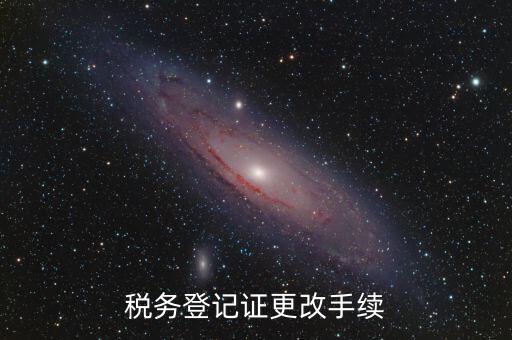 地稅的稅務登記證內(nèi)容如何更改，稅務登記證如何辦理變更