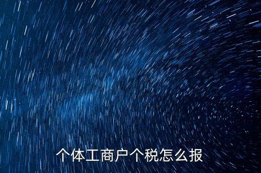 個(gè)體經(jīng)營(yíng)戶如何申報(bào)，個(gè)體戶如何申報(bào)國(guó)稅和地稅