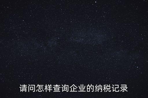 如何查詢企業(yè)涉稅信息，我要查一個(gè)公司的稅務(wù)登記證怎么查