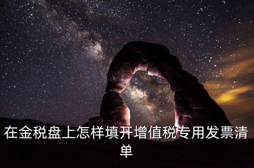 稅務(wù)發(fā)票清單如何填寫，在金稅盤上怎樣填開增值稅專用發(fā)票清單
