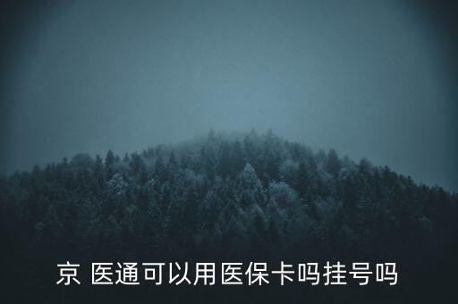 京 醫(yī)通可以用醫(yī)?？▎釖焯?hào)嗎