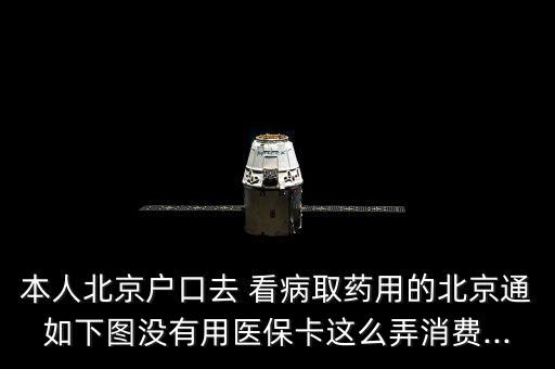 本人北京戶口去 看病取藥用的北京通如下圖沒有用醫(yī)?？ㄟ@么弄消費(fèi)...