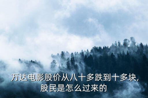  萬(wàn)達(dá)電影股價(jià)從八十多跌到十多塊,股民是怎么過來(lái)的