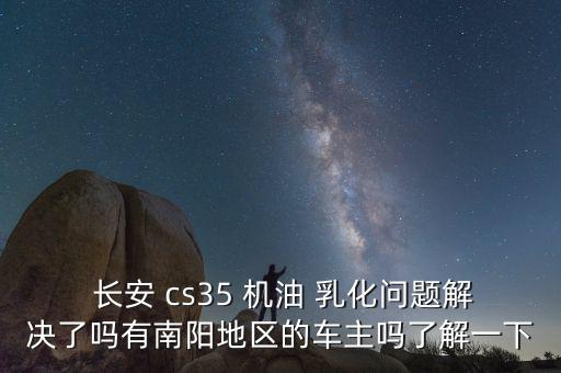 長(zhǎng)安cs35車(chē)機(jī)油乳化怎么辦,汽車(chē)維修攻略!