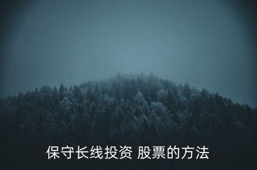 保守長(zhǎng)線(xiàn)投資 股票的方法