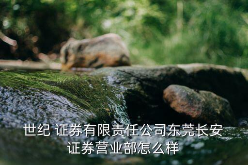 世紀(jì)證券怎么樣,世紀(jì)證券溫州分公司經(jīng)營范圍轉(zhuǎn)至下列項目