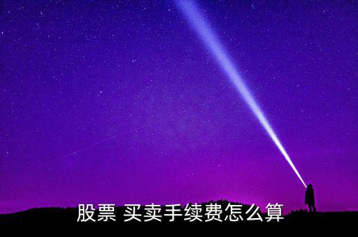  股票 買(mǎi)賣(mài)手續(xù)費(fèi)怎么算